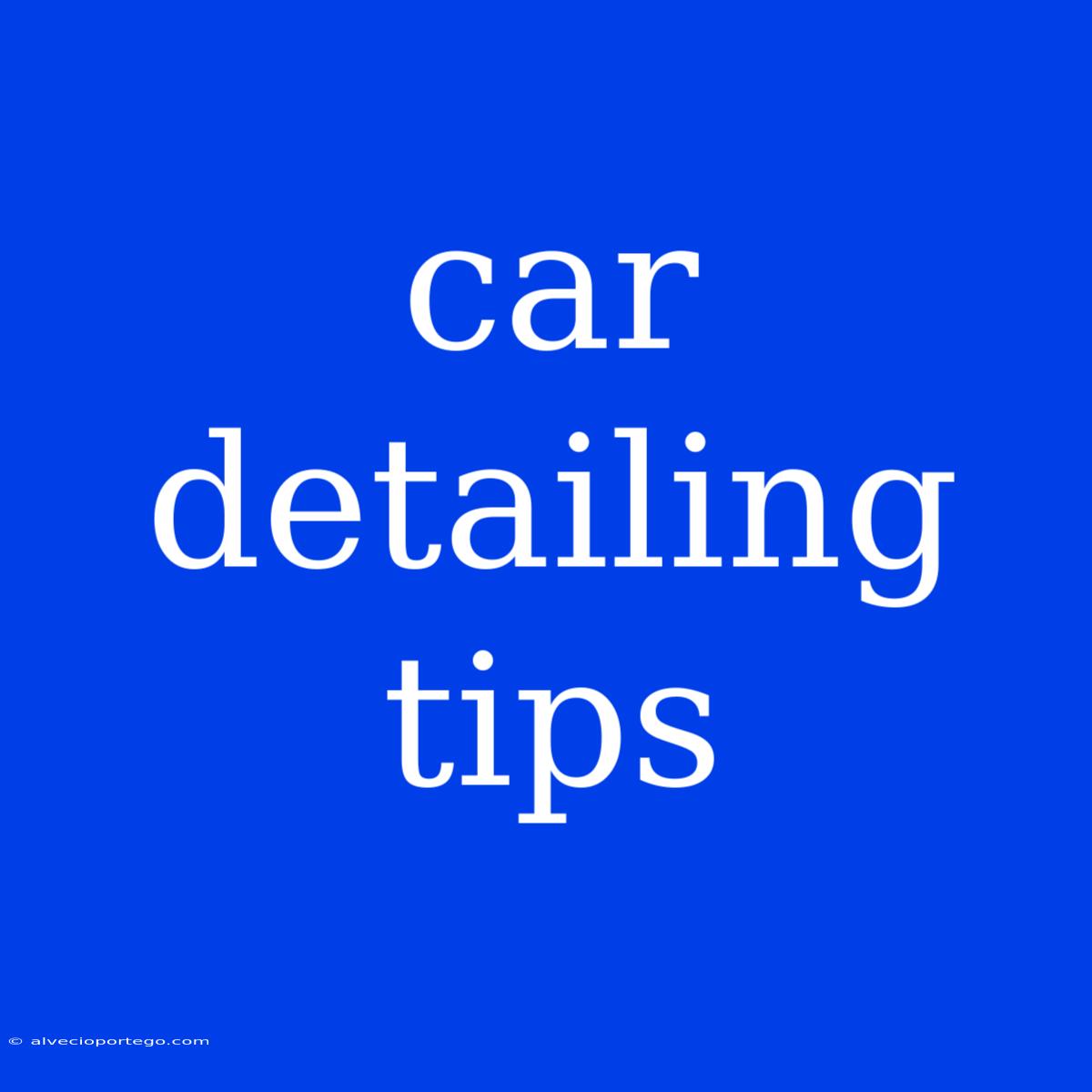 Car Detailing Tips