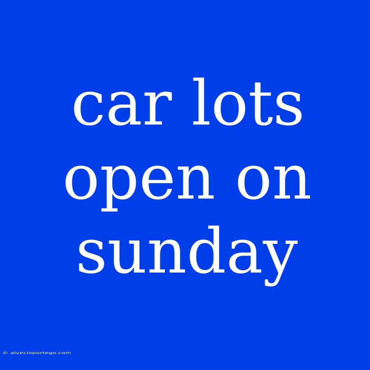 Car Lots Open On Sunday