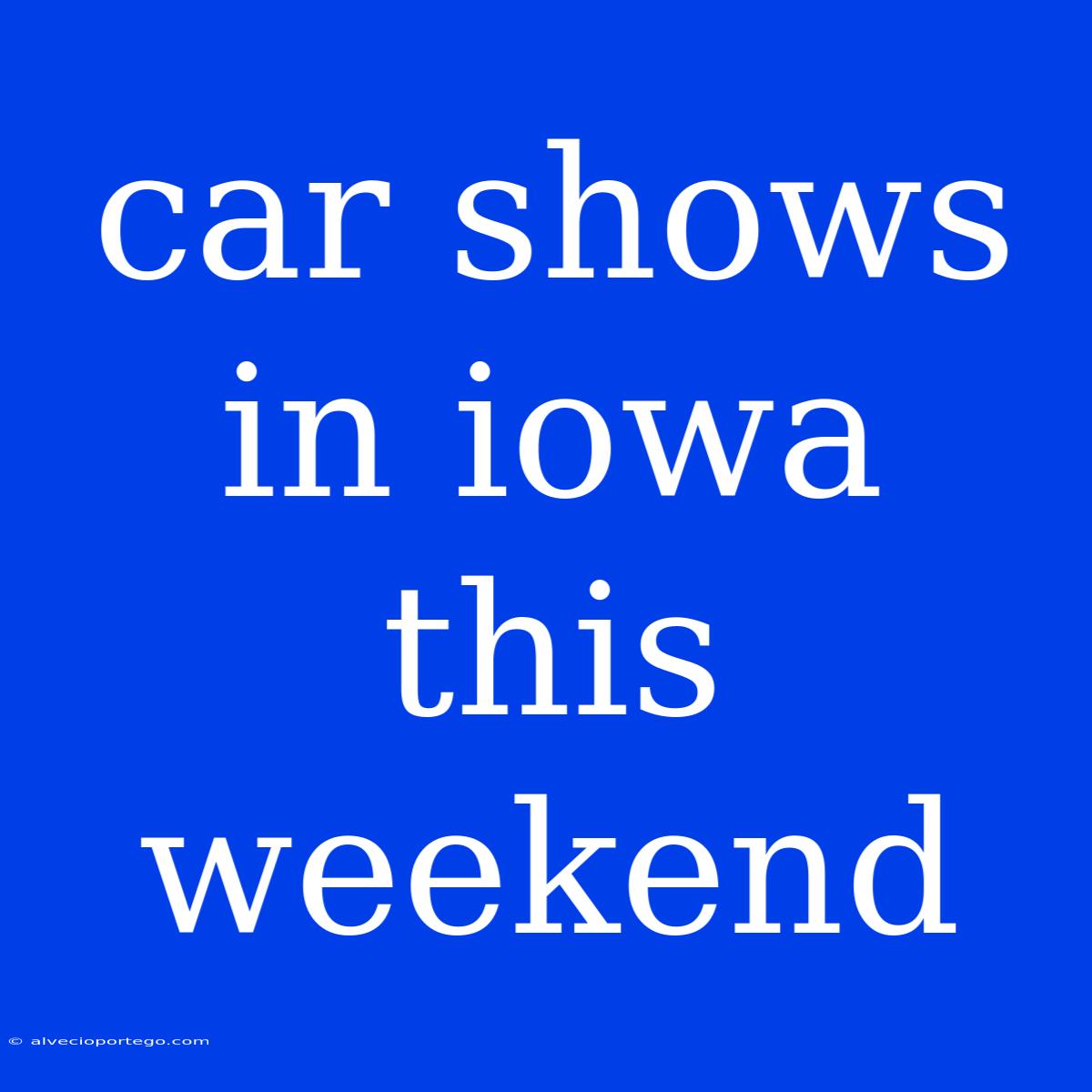 Car Shows In Iowa This Weekend