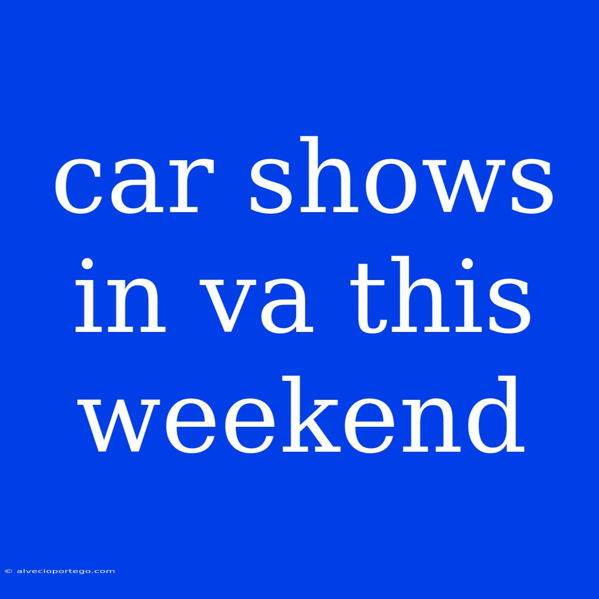 Car Shows In Va This Weekend