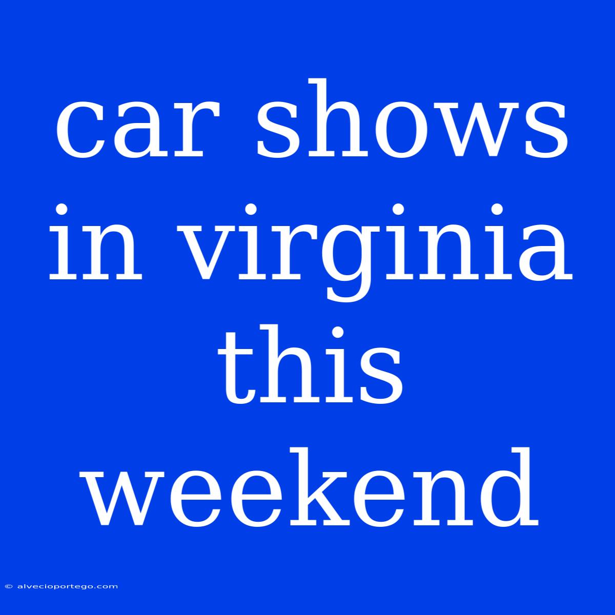 Car Shows In Virginia This Weekend