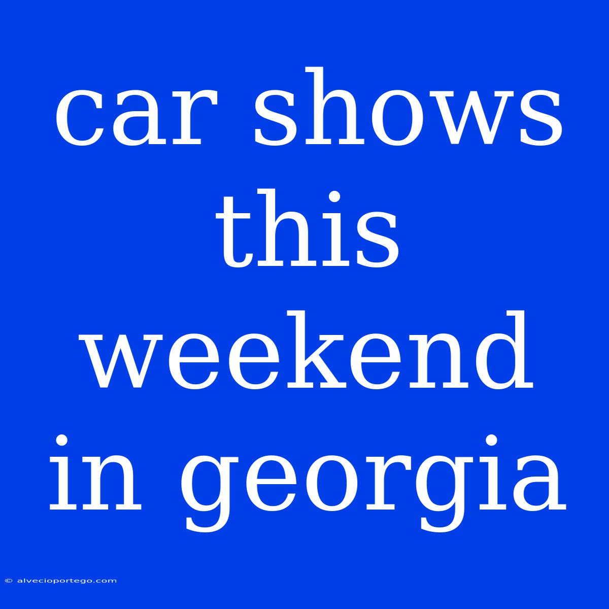 Car Shows This Weekend In Georgia