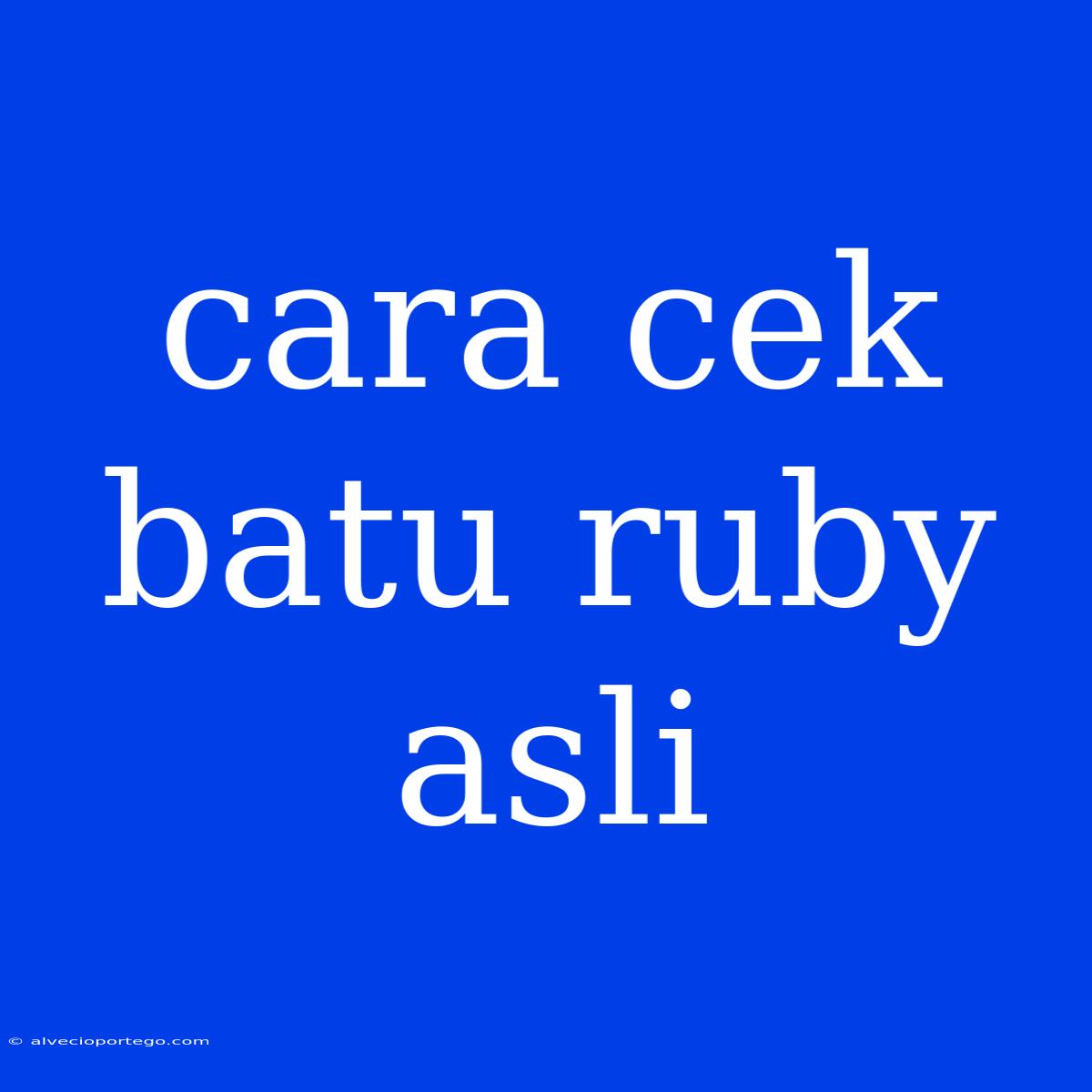 Cara Cek Batu Ruby Asli