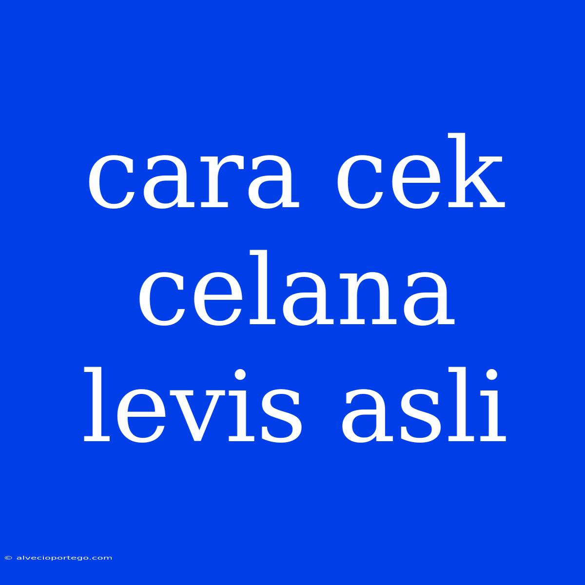 Cara Cek Celana Levis Asli