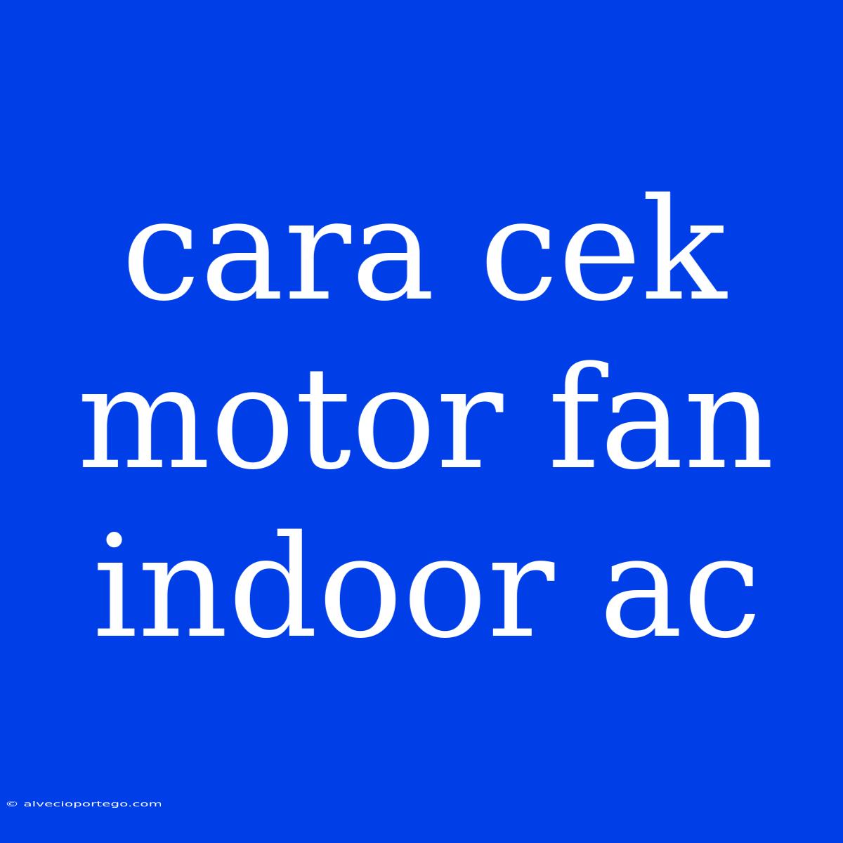 Cara Cek Motor Fan Indoor Ac