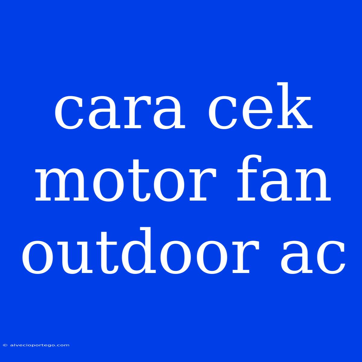 Cara Cek Motor Fan Outdoor Ac