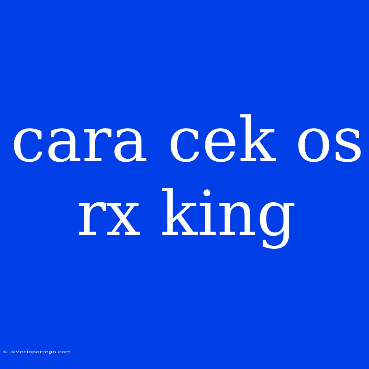 Cara Cek Os Rx King