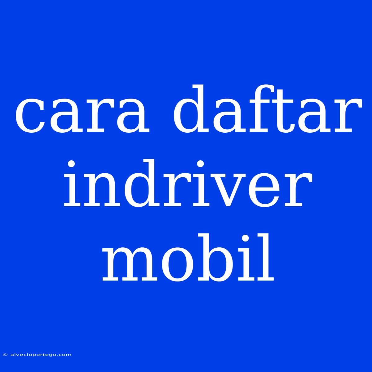 Cara Daftar Indriver Mobil