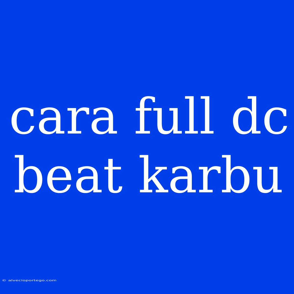 Cara Full Dc Beat Karbu