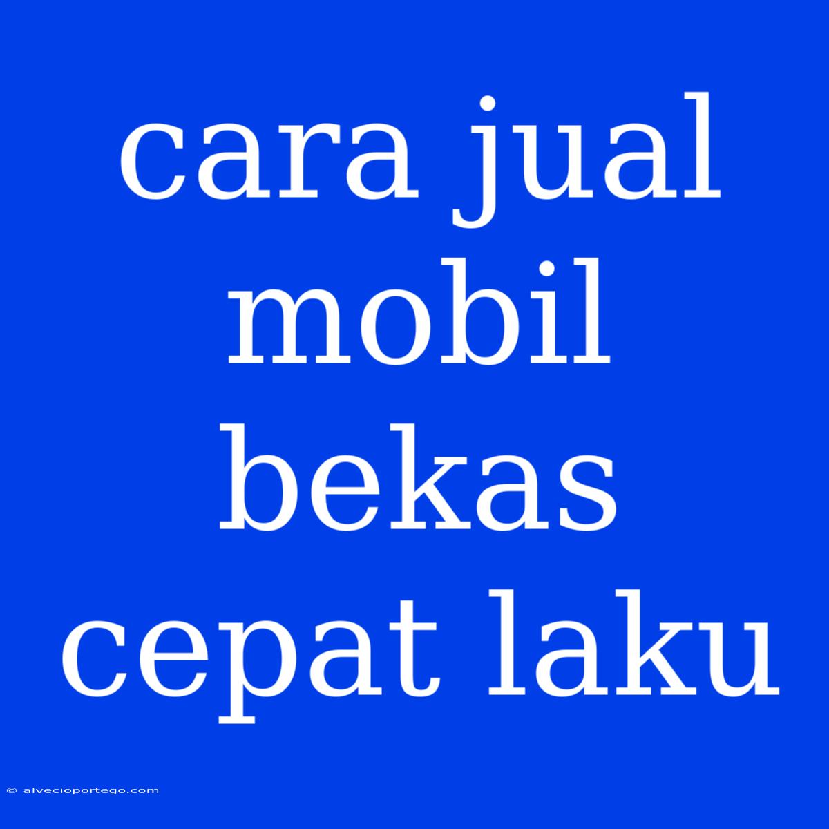 Cara Jual Mobil Bekas Cepat Laku