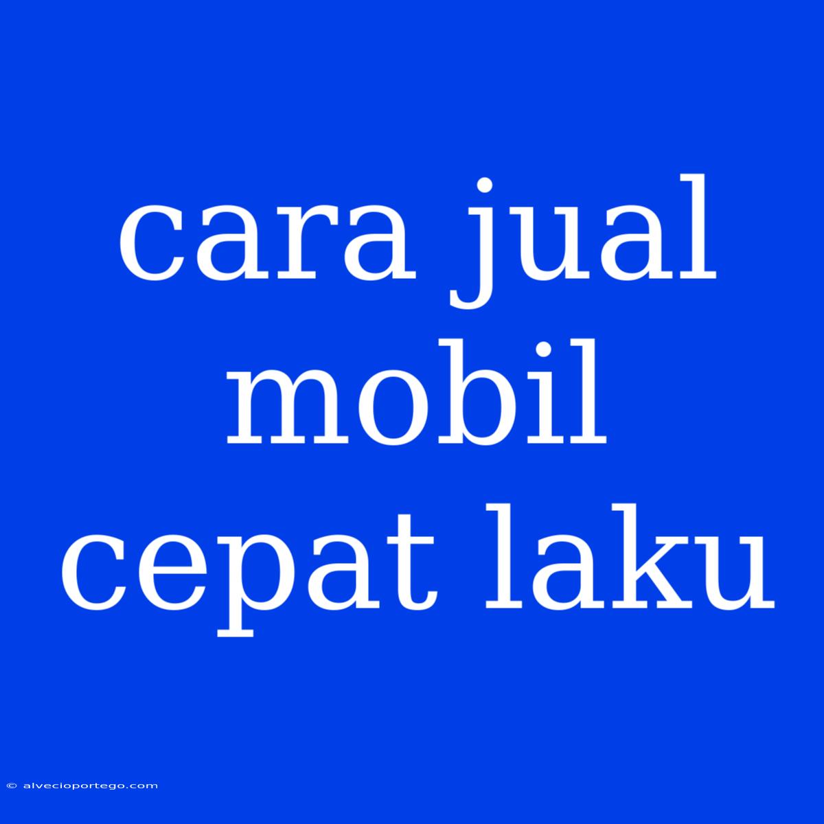 Cara Jual Mobil Cepat Laku