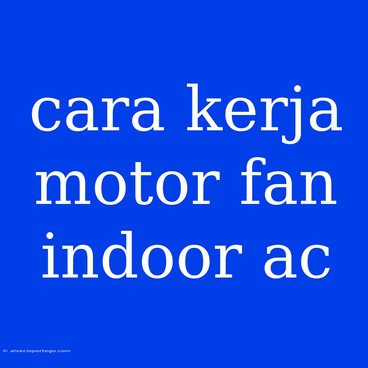 Cara Kerja Motor Fan Indoor Ac