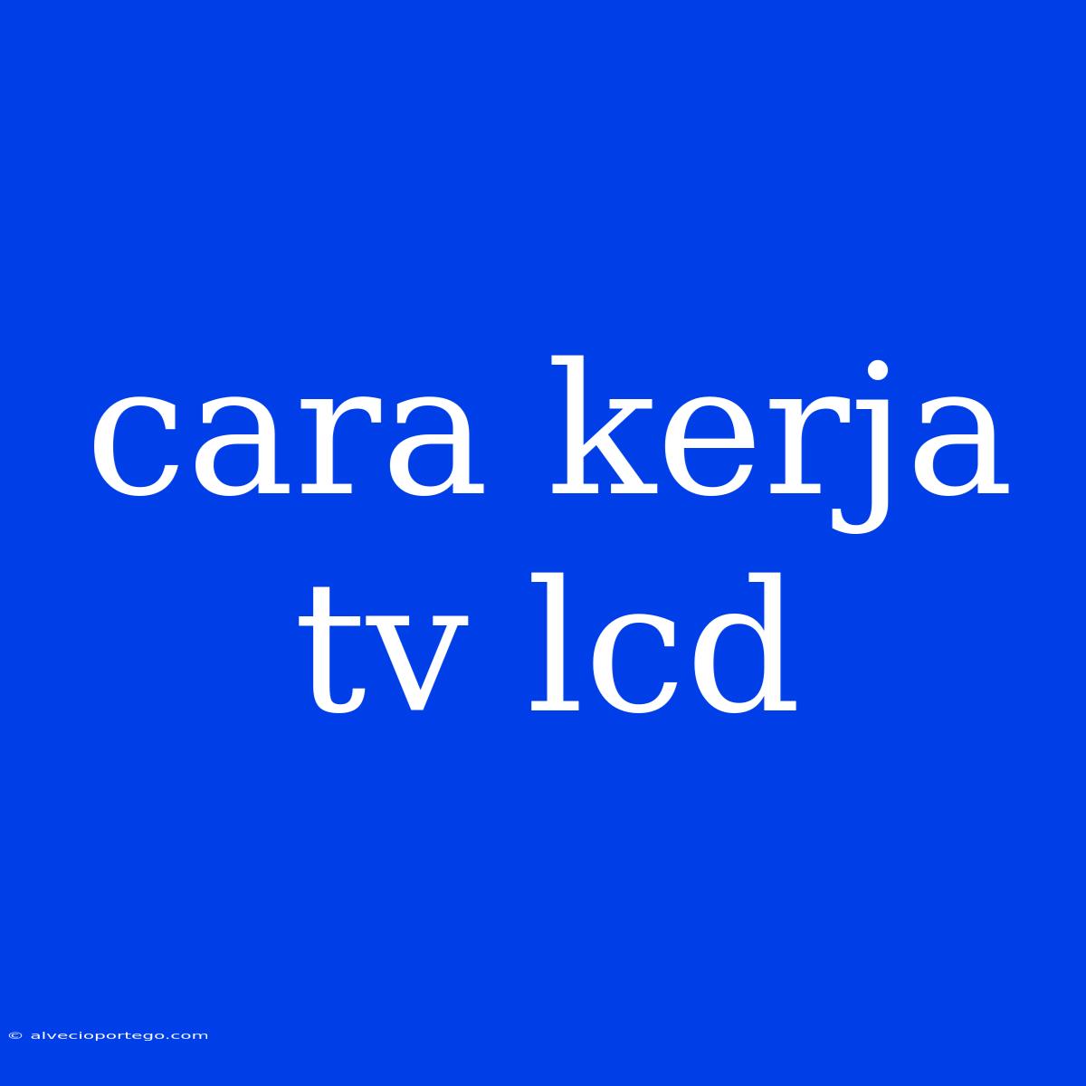 Cara Kerja Tv Lcd