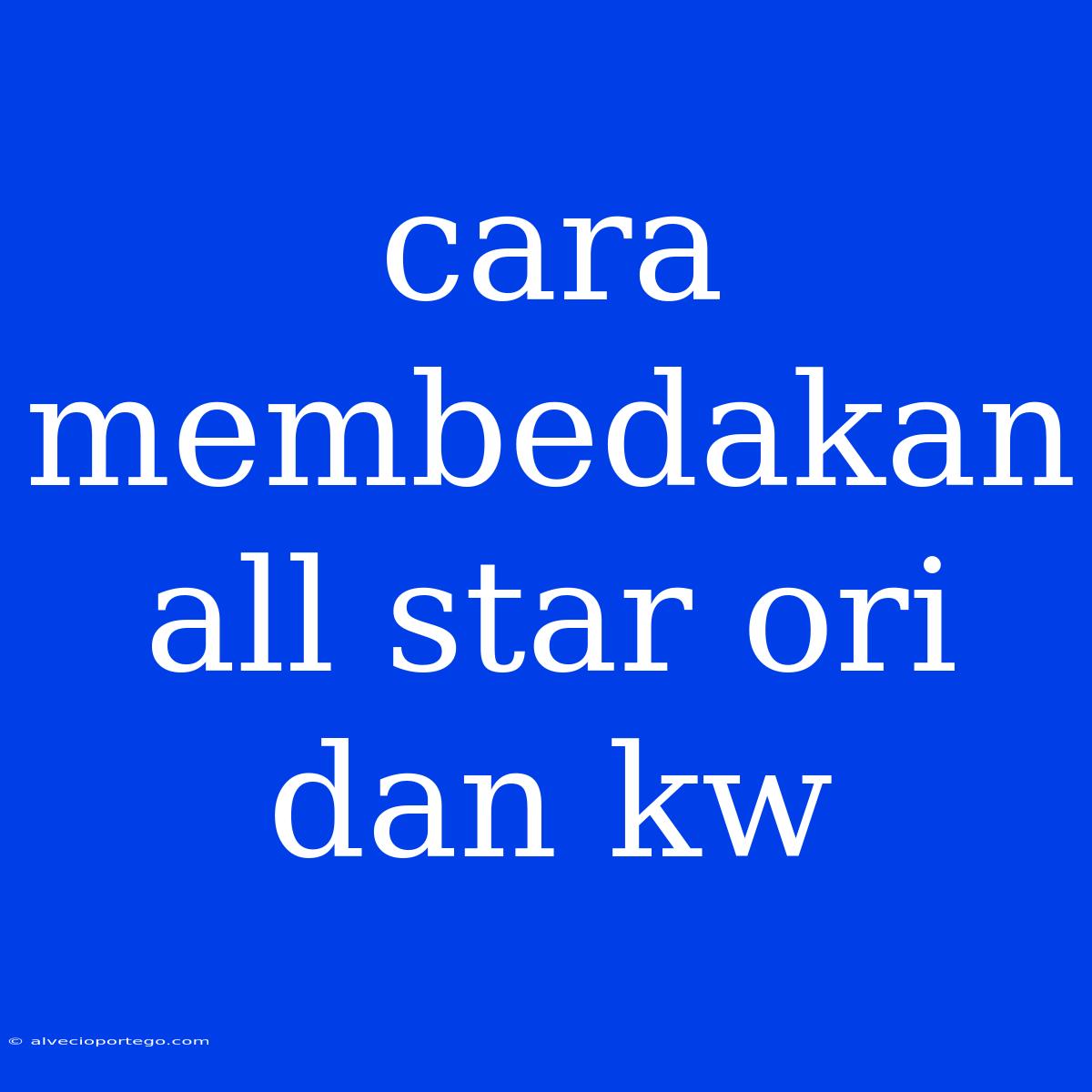 Cara Membedakan All Star Ori Dan Kw