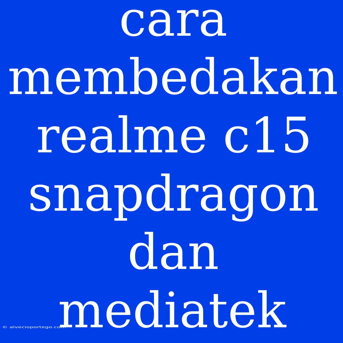 Cara Membedakan Realme C15 Snapdragon Dan Mediatek