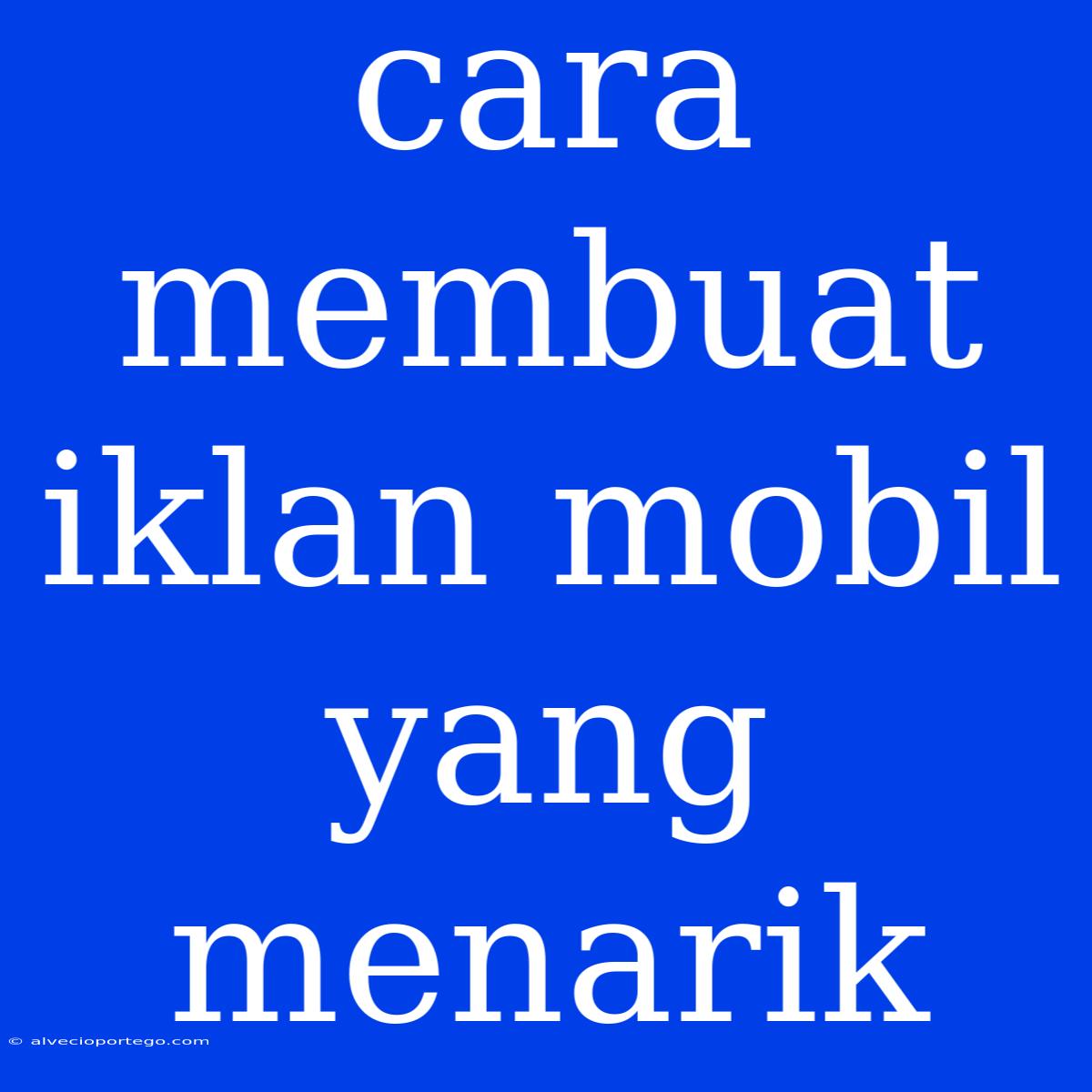 Cara Membuat Iklan Mobil Yang Menarik