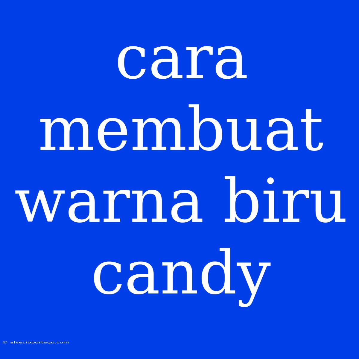 Cara Membuat Warna Biru Candy