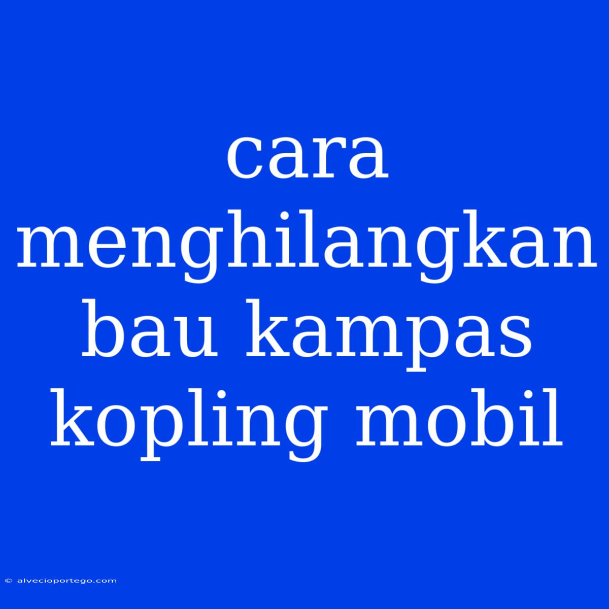 Cara Menghilangkan Bau Kampas Kopling Mobil