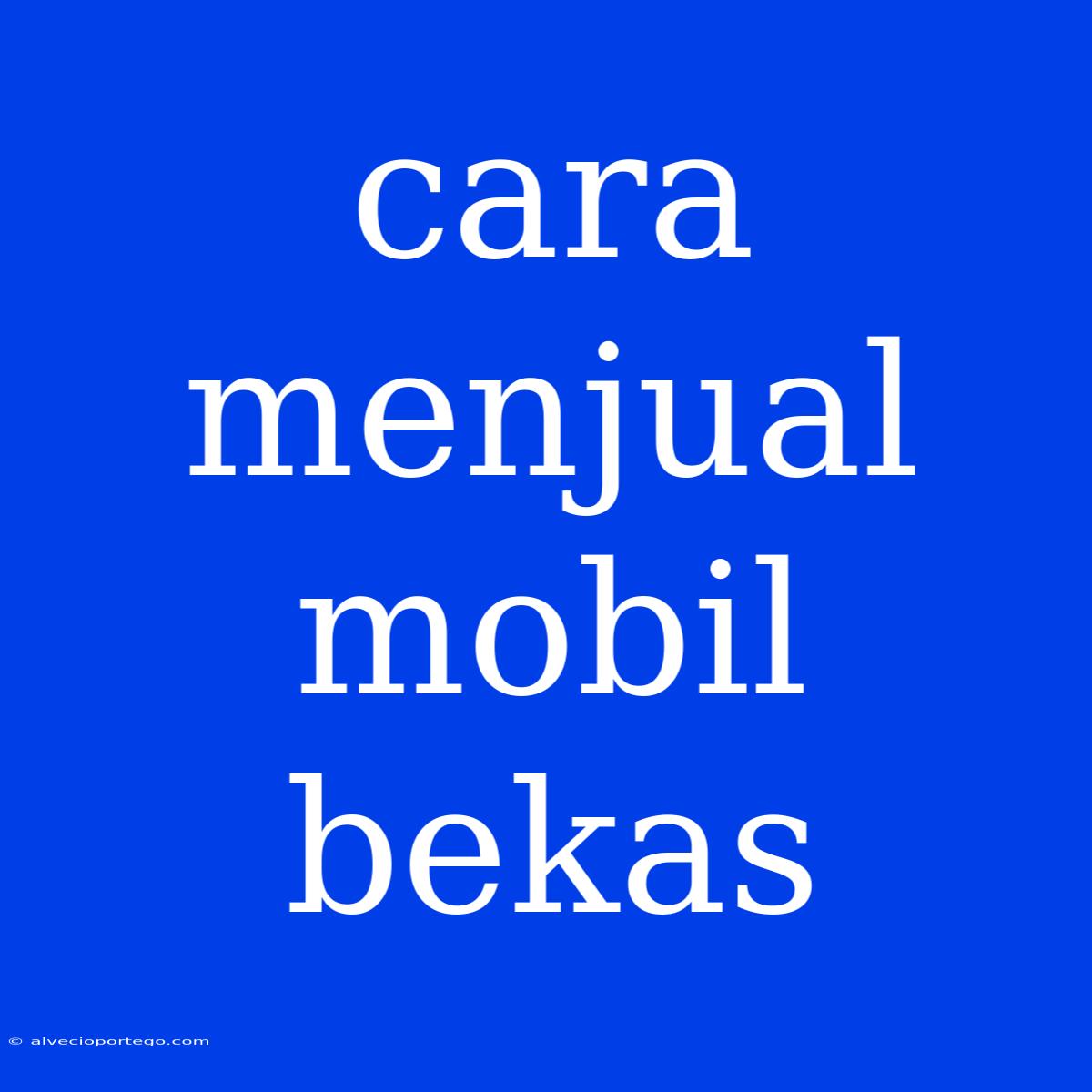 Cara Menjual Mobil Bekas