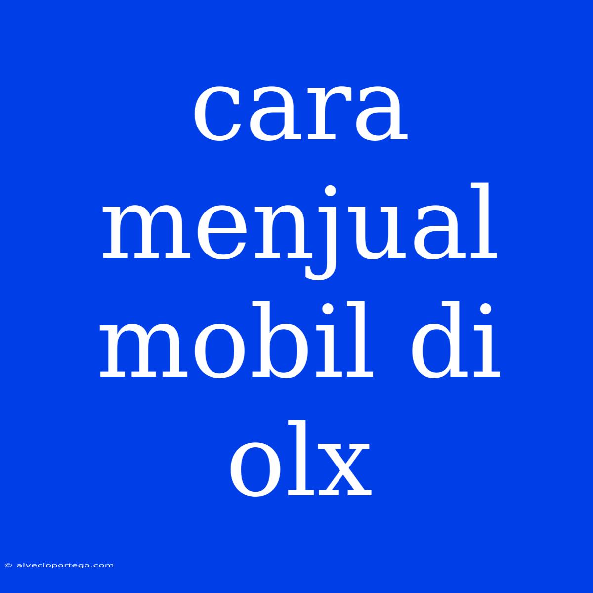 Cara Menjual Mobil Di Olx