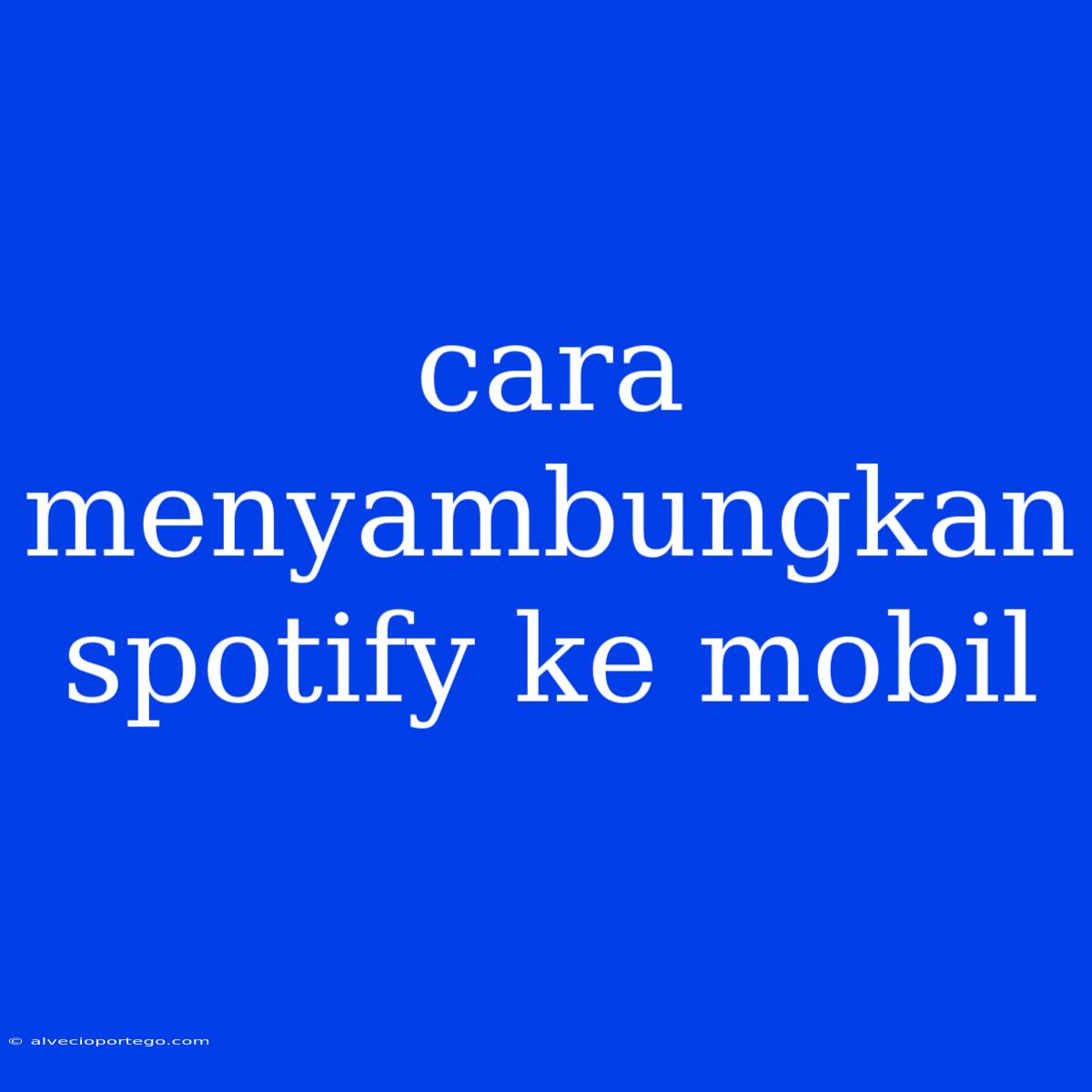 Cara Menyambungkan Spotify Ke Mobil