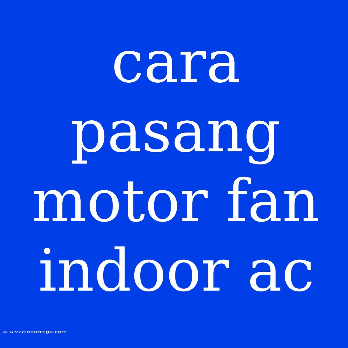 Cara Pasang Motor Fan Indoor Ac