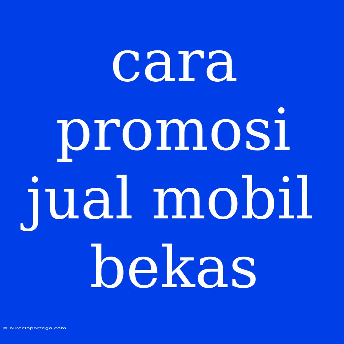 Cara Promosi Jual Mobil Bekas