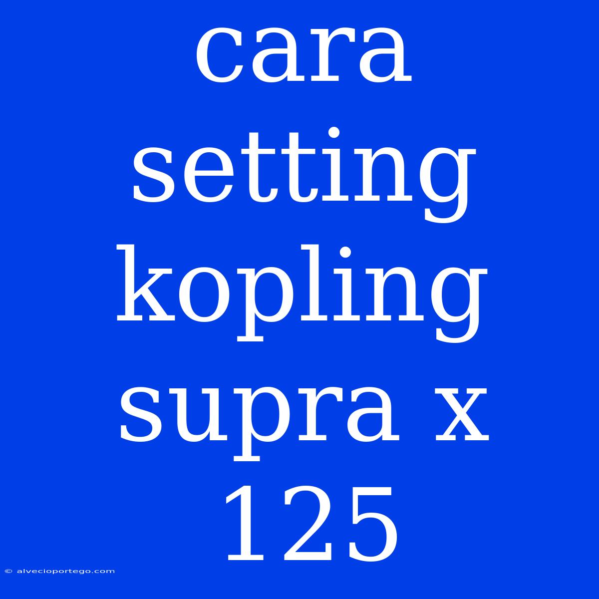 Cara Setting Kopling Supra X 125