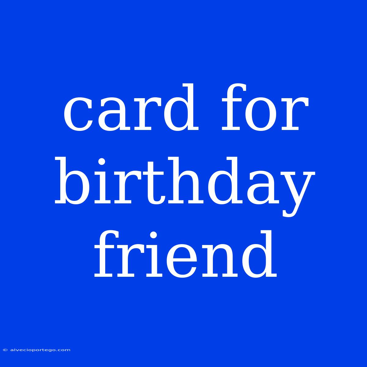 Card For Birthday Friend