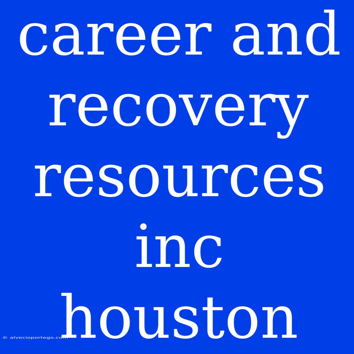 Career And Recovery Resources Inc Houston