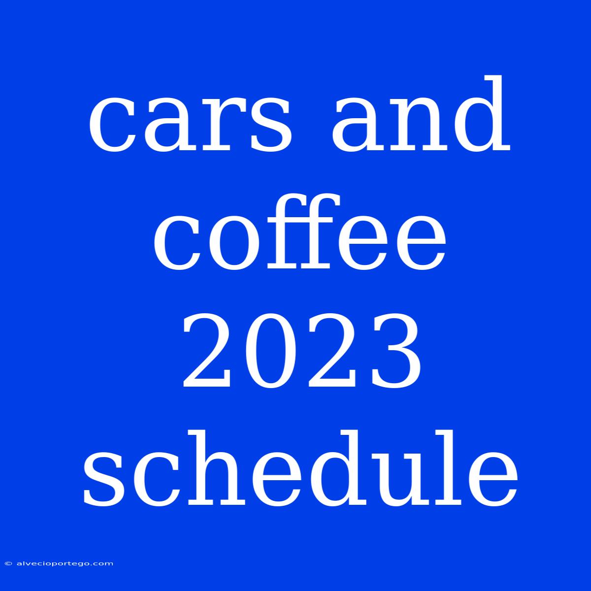 Cars And Coffee 2023 Schedule