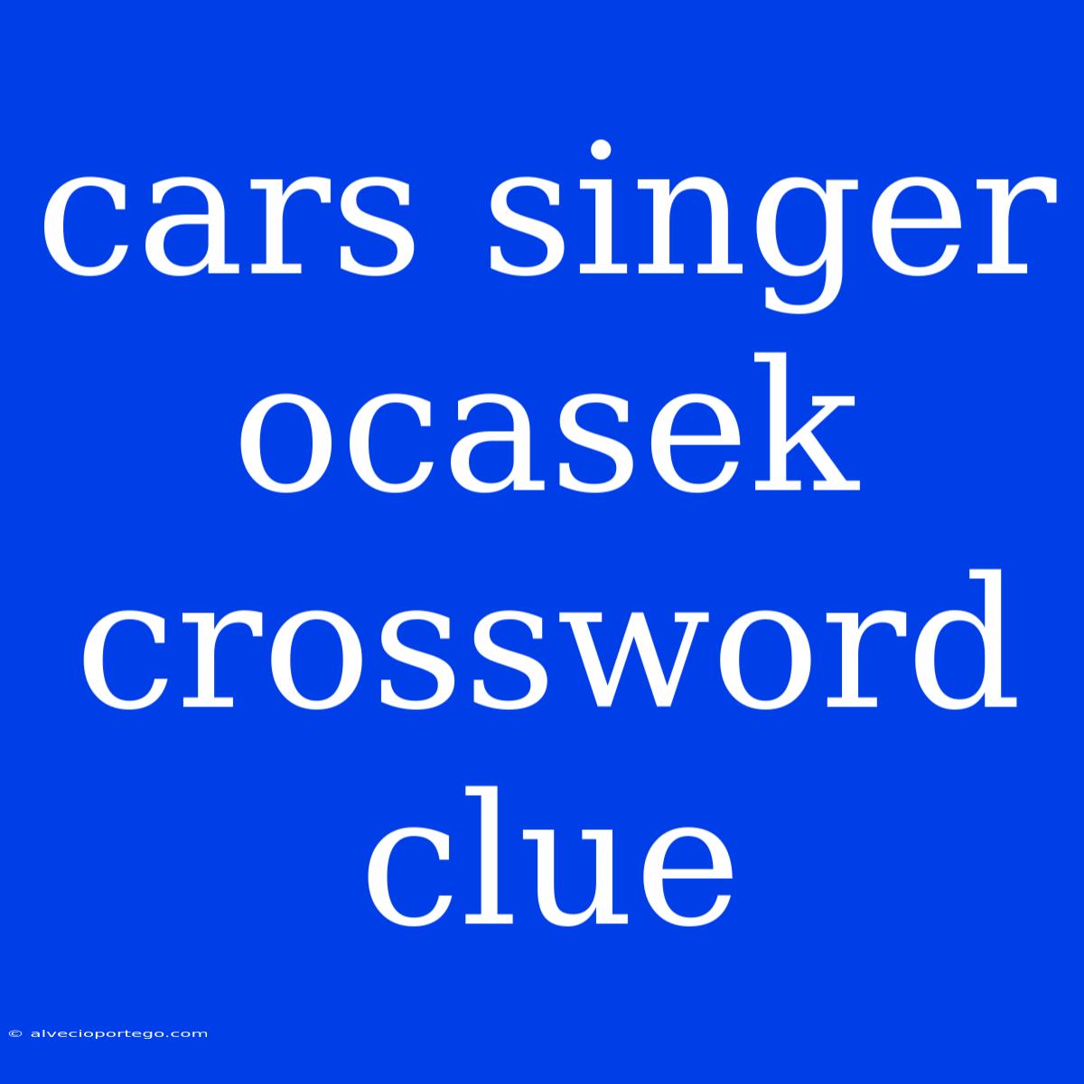 Cars Singer Ocasek Crossword Clue