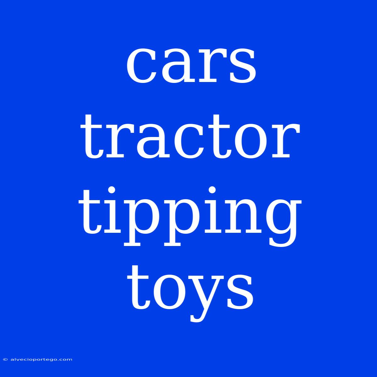 Cars Tractor Tipping Toys