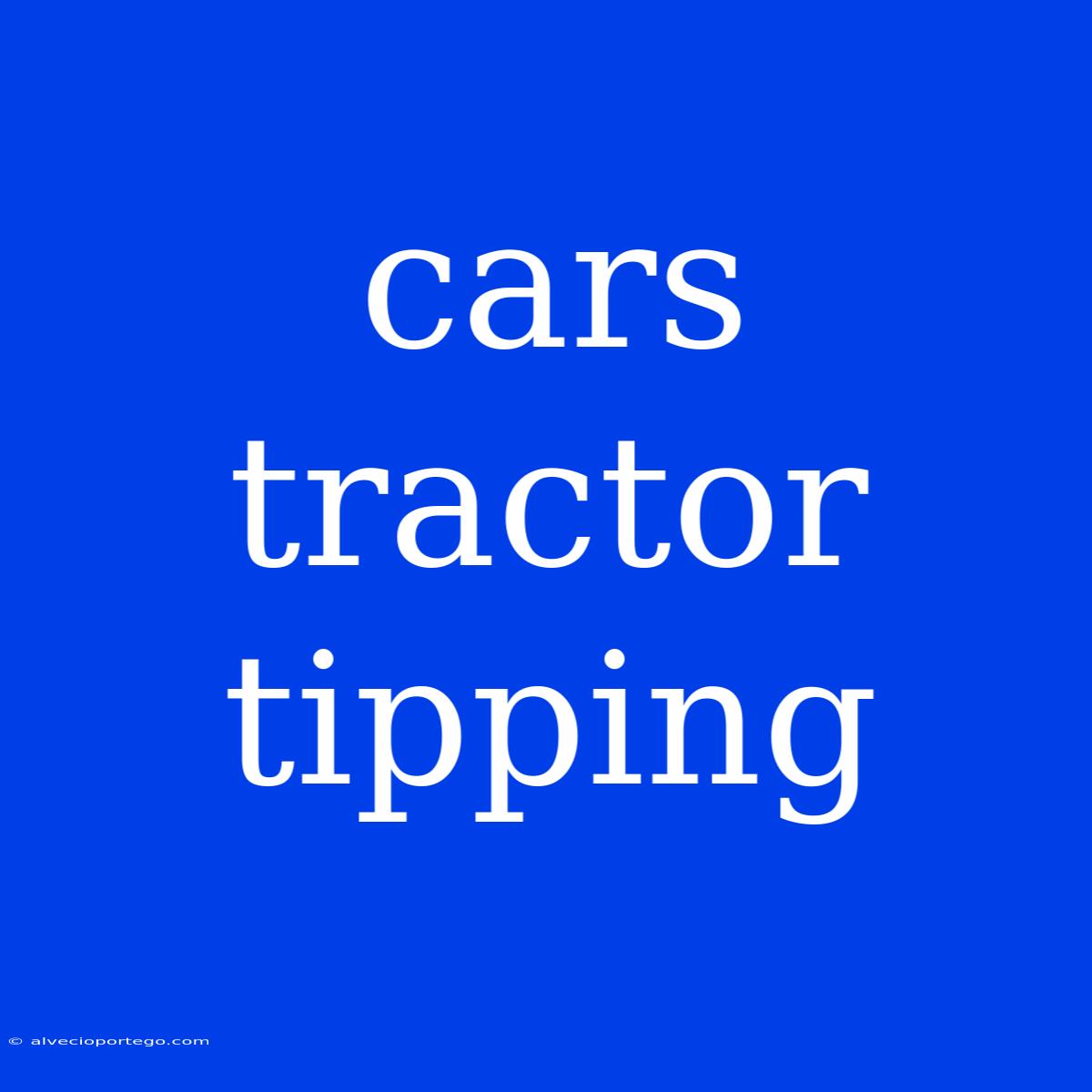 Cars Tractor Tipping