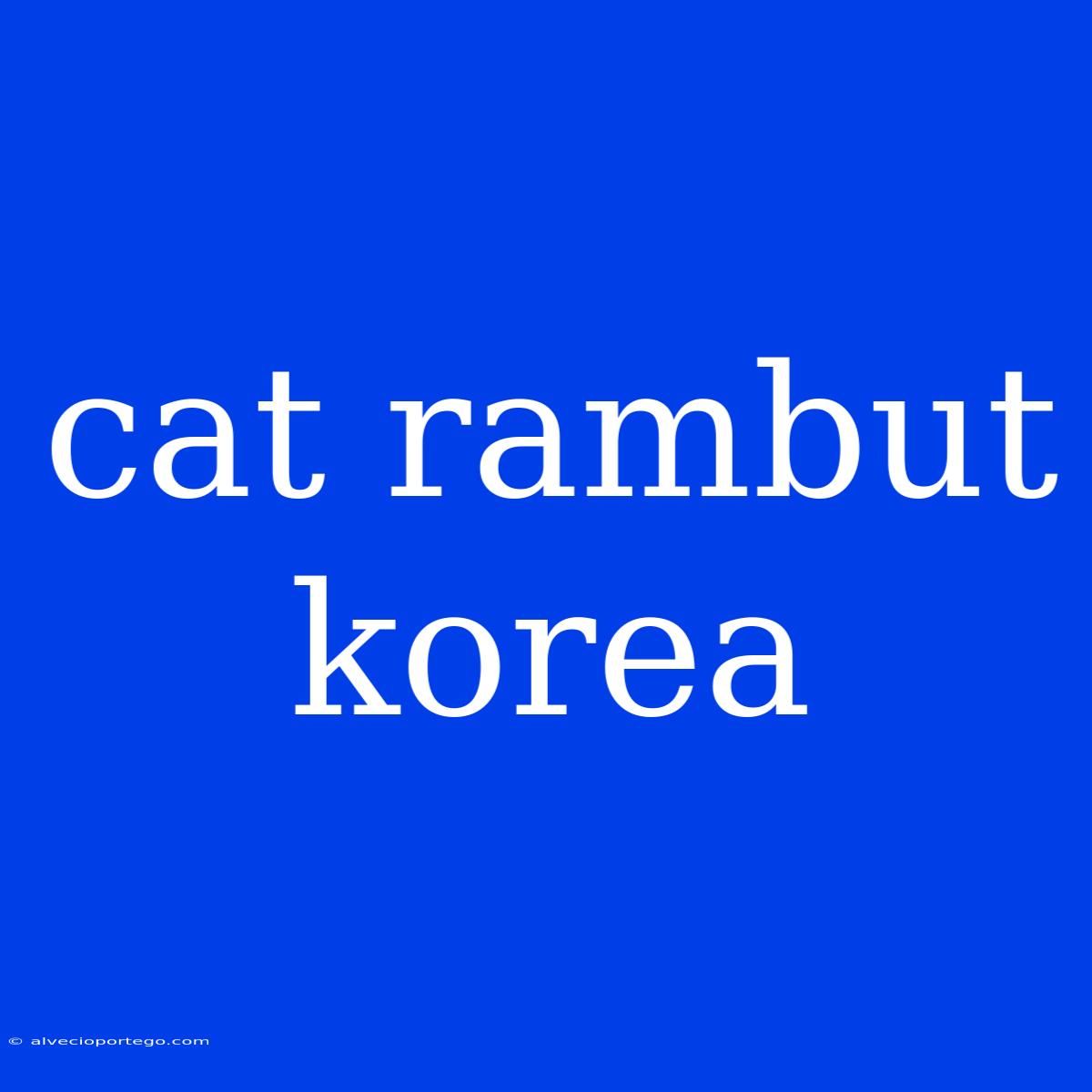 Cat Rambut Korea