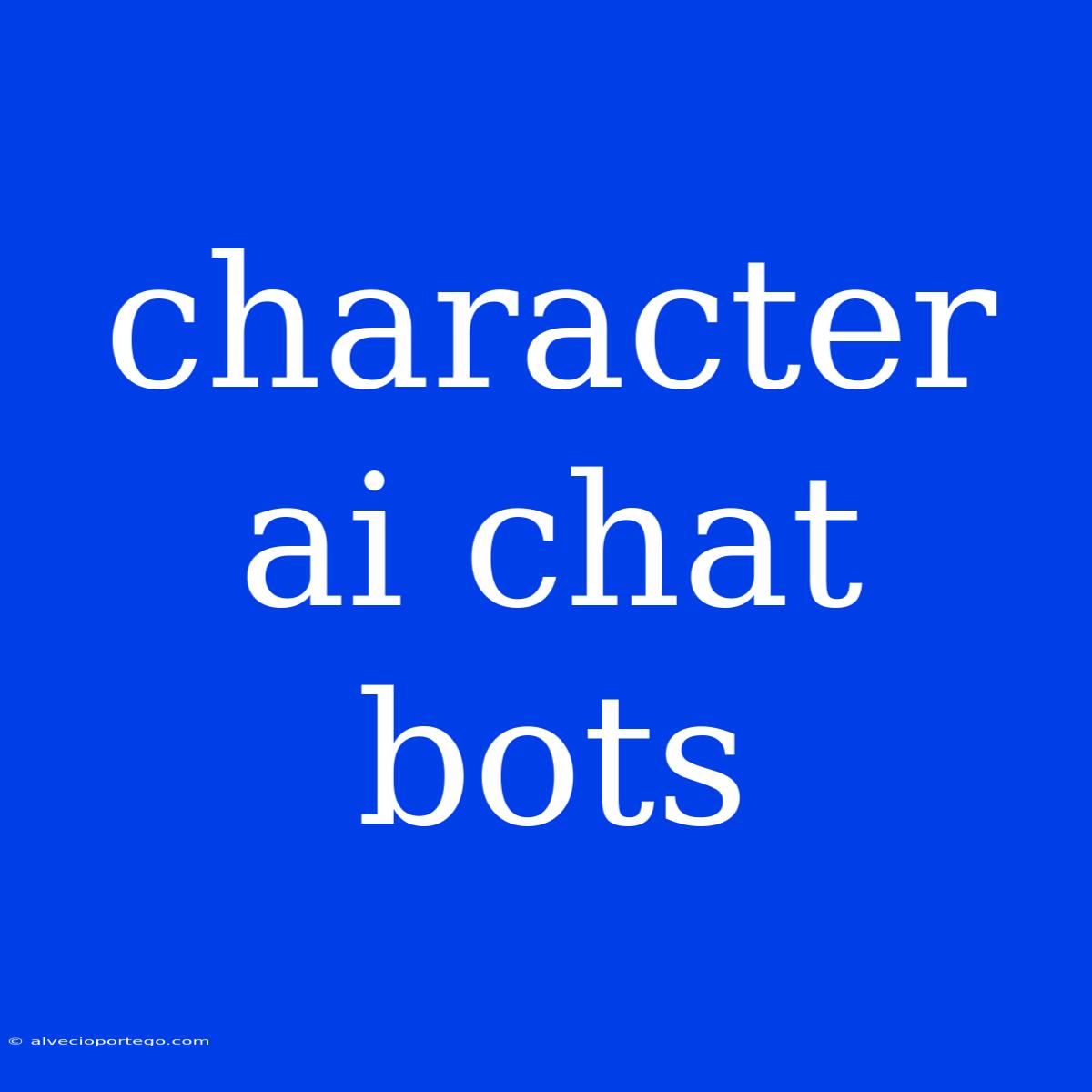 Character Ai Chat Bots