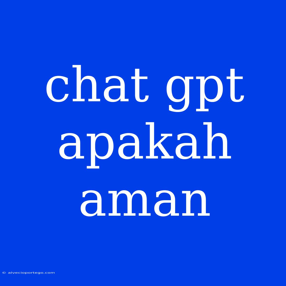 Chat Gpt Apakah Aman