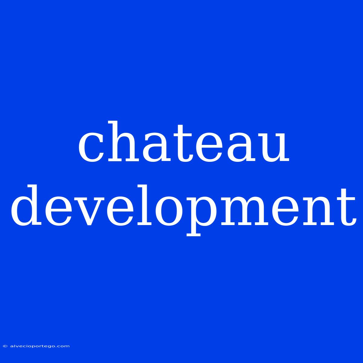 Chateau Development