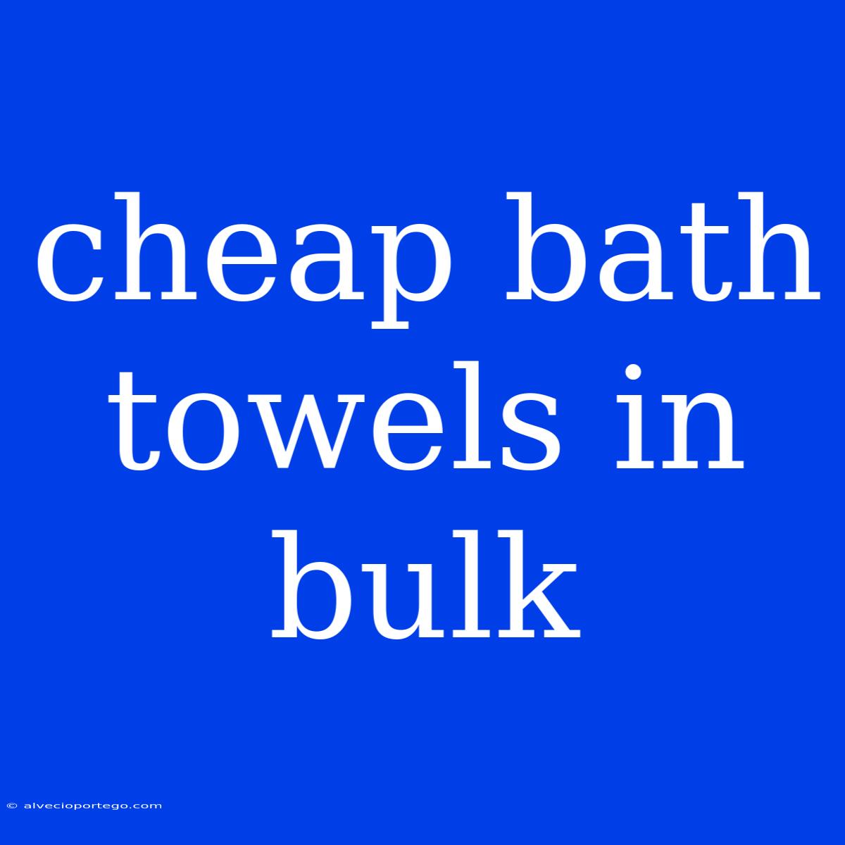 Cheap Bath Towels In Bulk