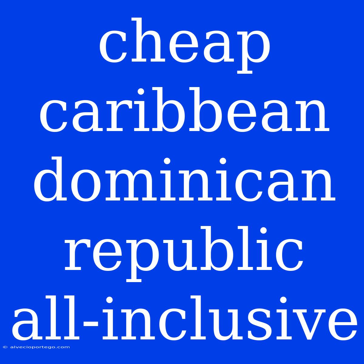 Cheap Caribbean Dominican Republic All-inclusive