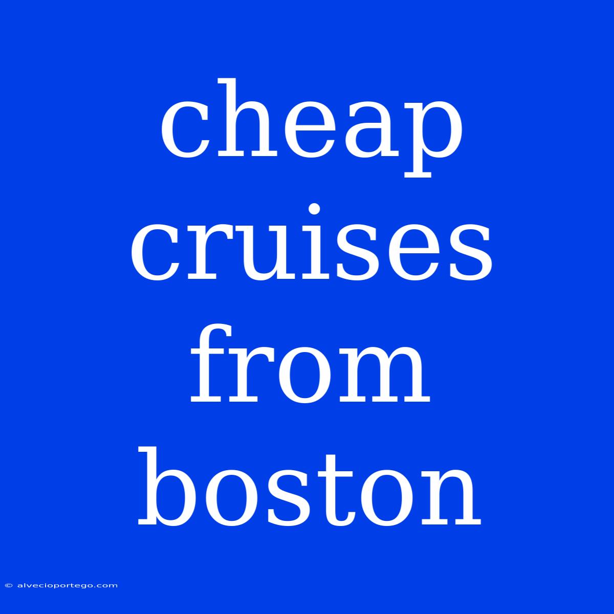 Cheap Cruises From Boston