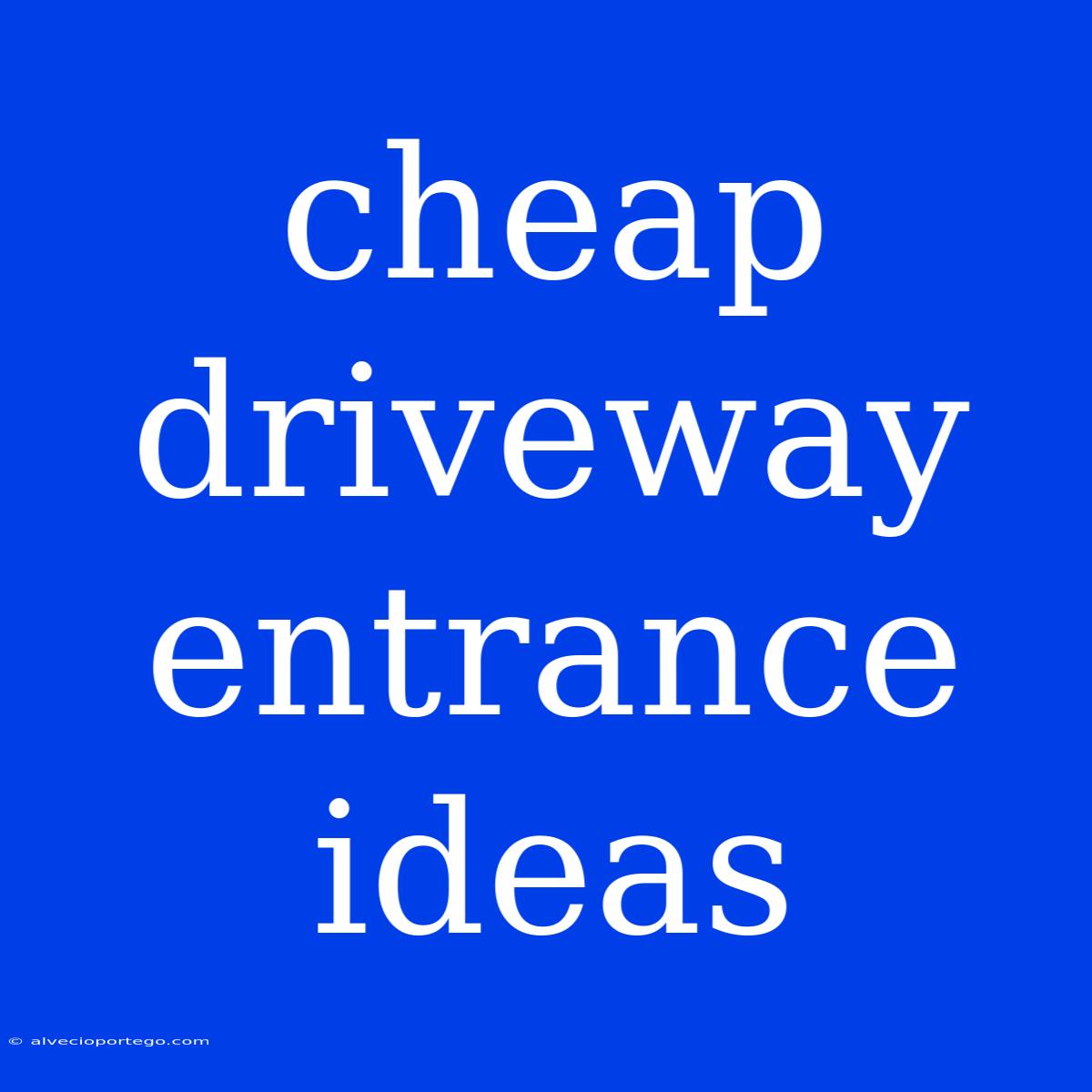 Cheap Driveway Entrance Ideas