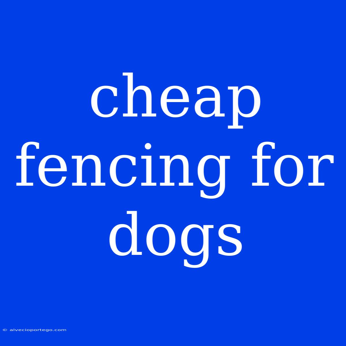 Cheap Fencing For Dogs