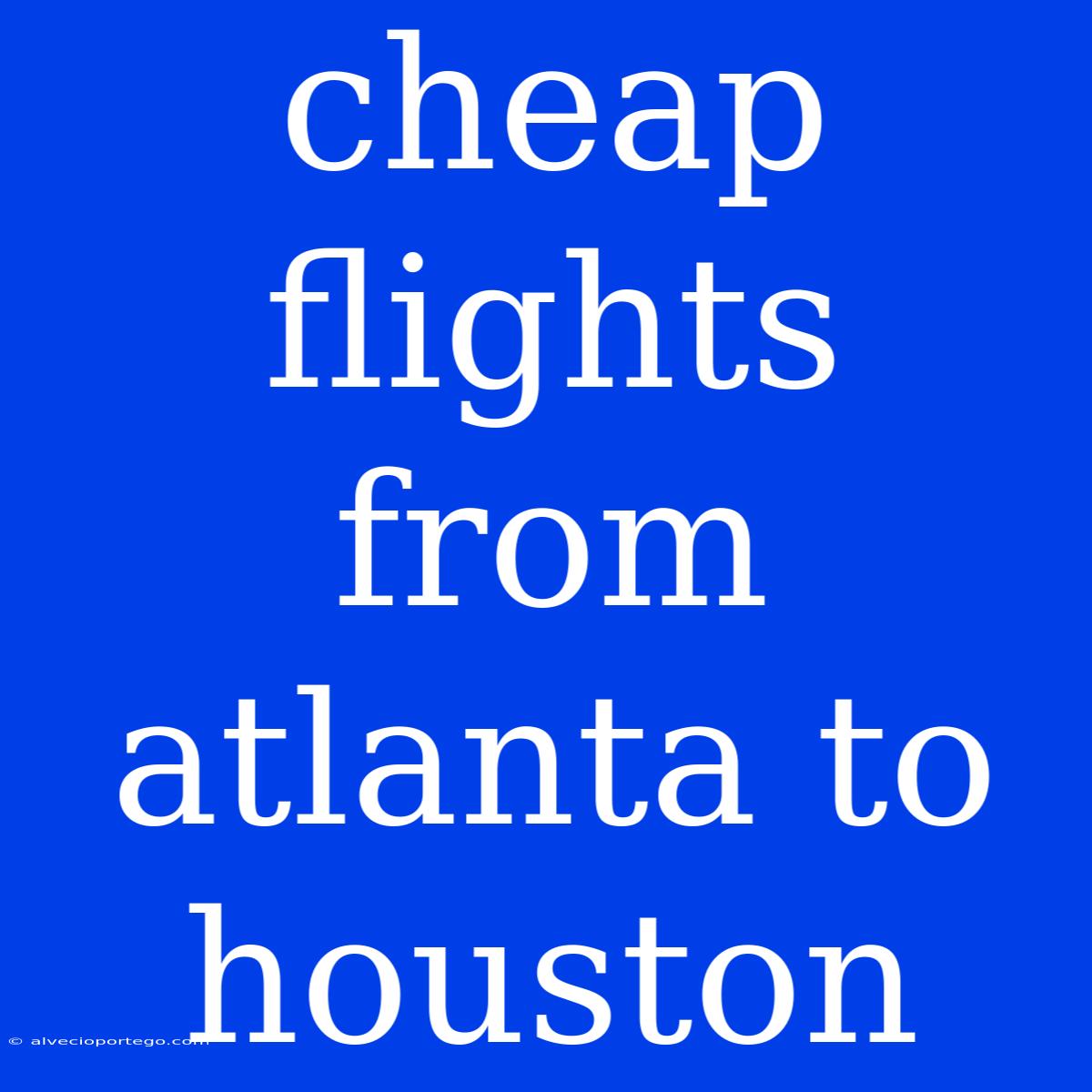 Cheap Flights From Atlanta To Houston