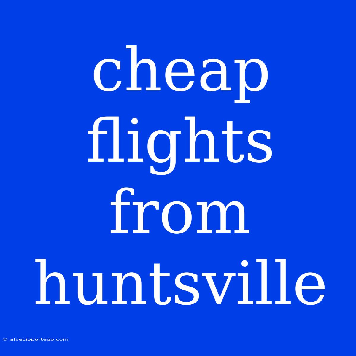 Cheap Flights From Huntsville