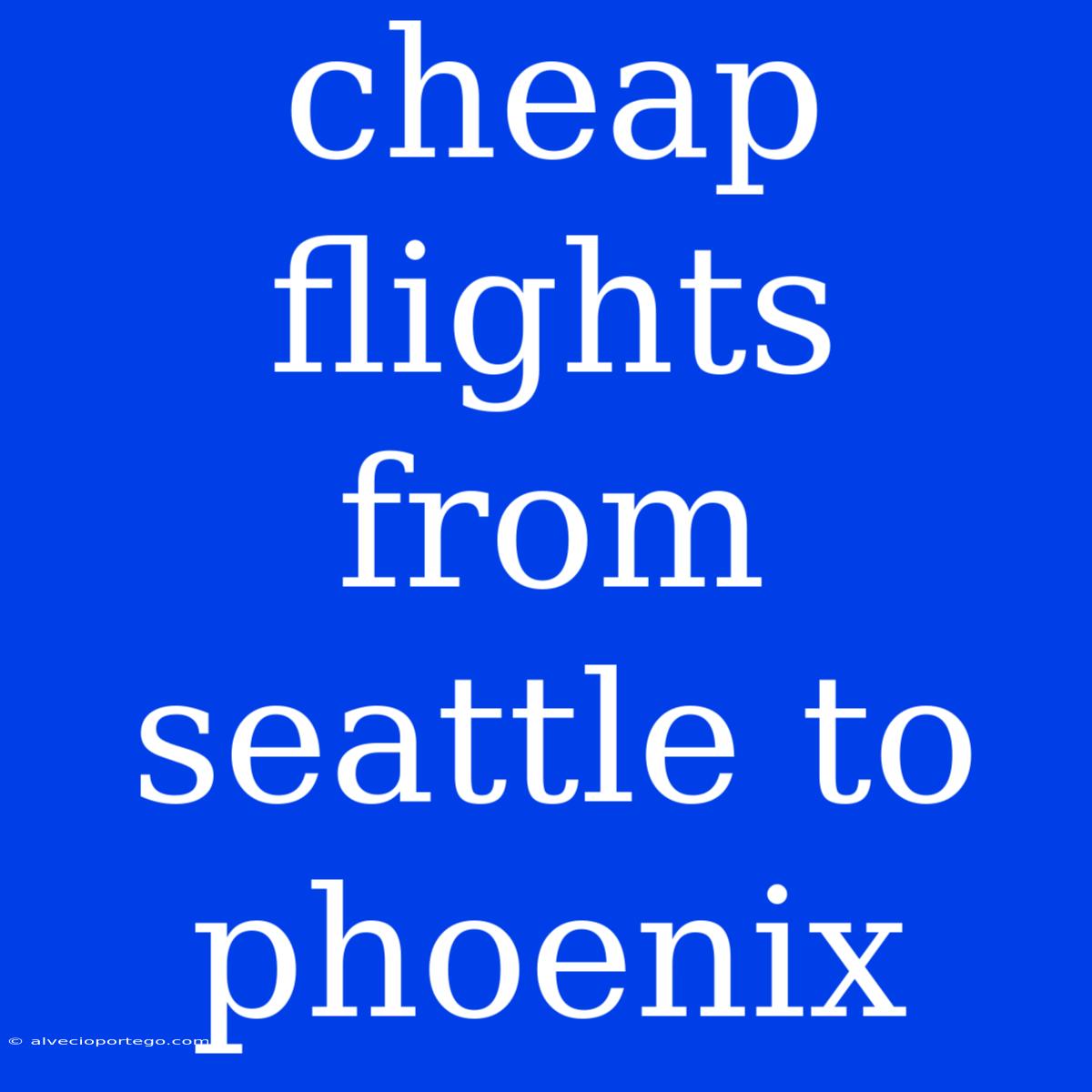 Cheap Flights From Seattle To Phoenix