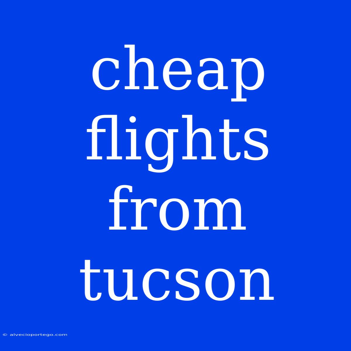 Cheap Flights From Tucson