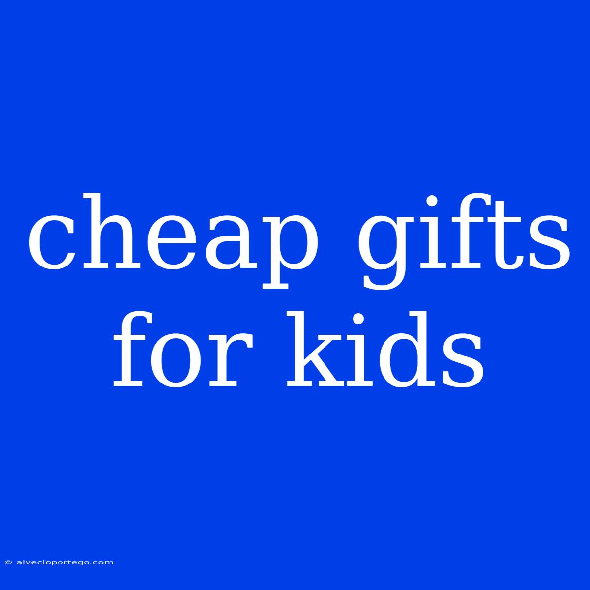 Cheap Gifts For Kids