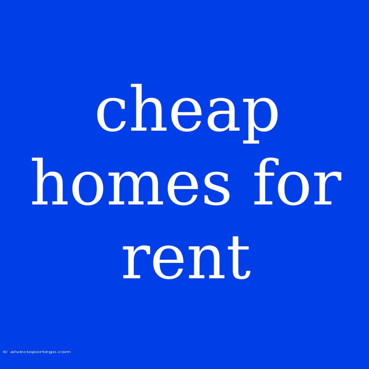 Cheap Homes For Rent