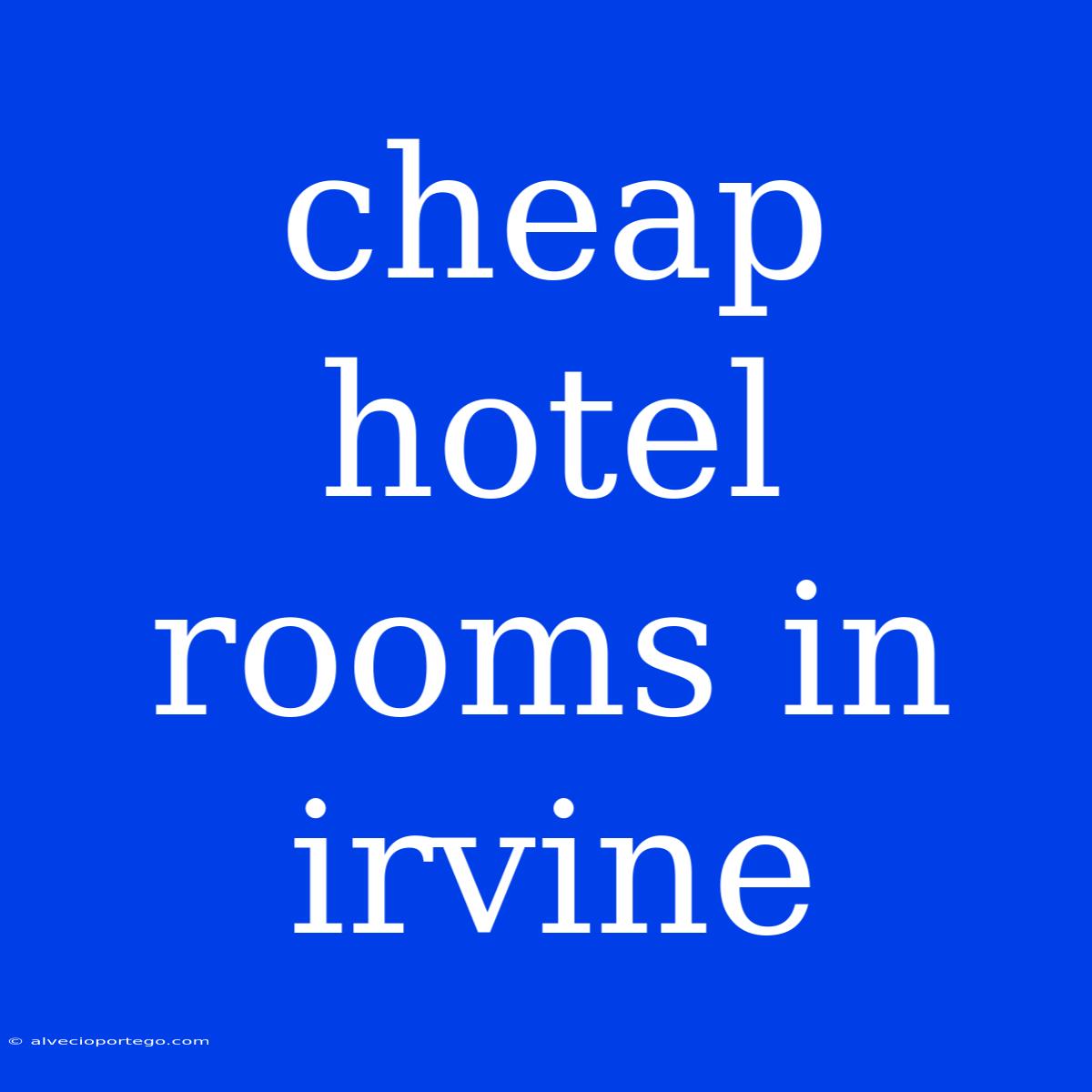 Cheap Hotel Rooms In Irvine